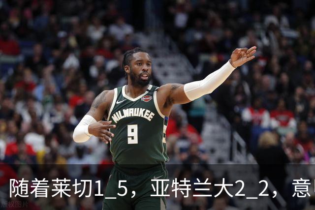 随着莱切1 5，亚特兰大2 2，意甲排行榜公布：3队保持不败，2大劲旅落后